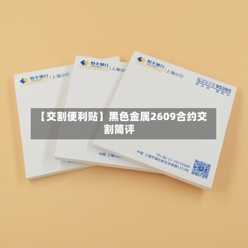 【交割便利贴】黑色金属2609合约交割简评-第1张图片