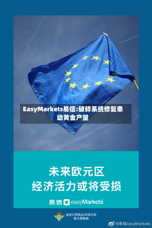 EasyMarkets易信:破碎系统修复牵动黄金产量-第2张图片