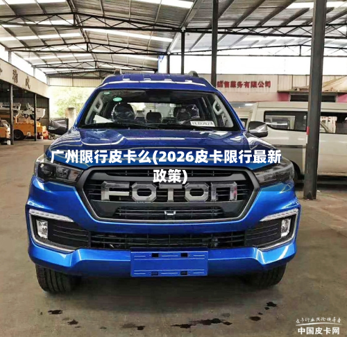 广州限行皮卡么(2026皮卡限行最新政策)-第3张图片