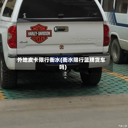 外地皮卡限行衡水(衡水限行蓝牌货车吗)-第3张图片
