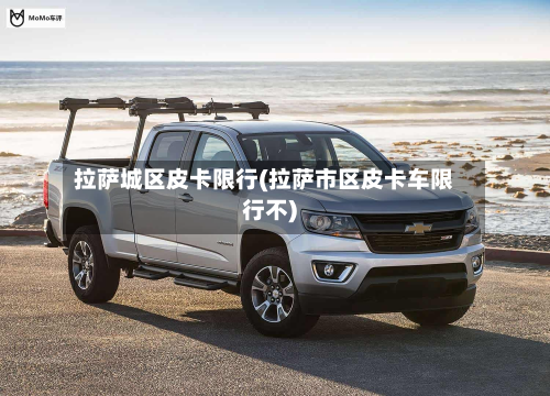 拉萨城区皮卡限行(拉萨市区皮卡车限行不)