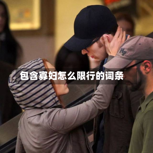 包含寡妇怎么限行的词条