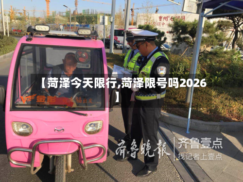 【菏泽今天限行,菏泽限号吗2026】
