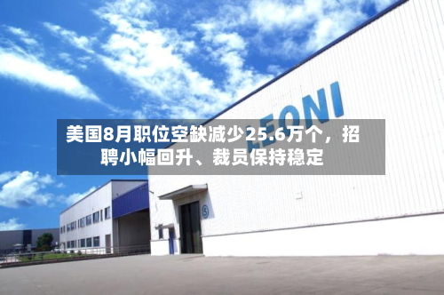 美国8月职位空缺减少25.6万个，招聘小幅回升、裁员保持稳定-第2张图片