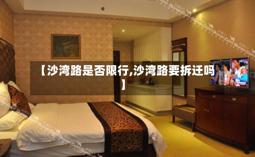 【沙湾路是否限行,沙湾路要拆迁吗】