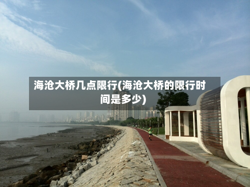 海沧大桥几点限行(海沧大桥的限行时间是多少)