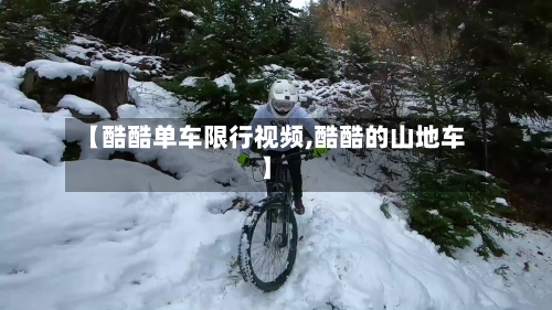 【酷酷单车限行视频,酷酷的山地车】