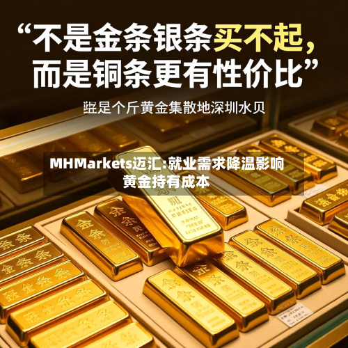 MHMarkets迈汇:就业需求降温影响黄金持有成本-第1张图片